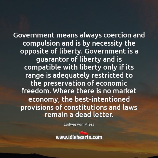 Government means always coercion and compulsion and is by necessity the opposite Image