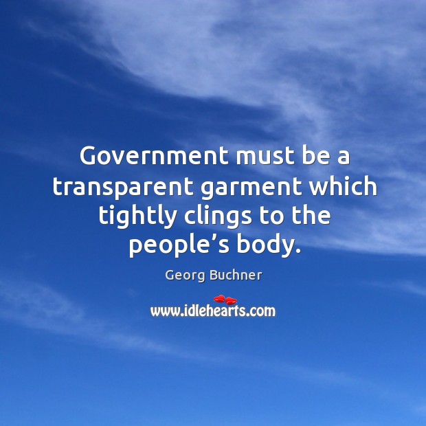 Government must be a transparent garment which tightly clings to the people’s body. Image