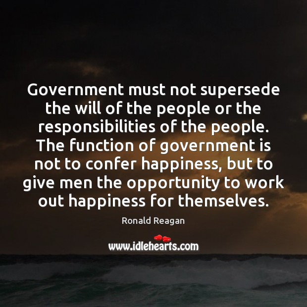 Government must not supersede the will of the people or the responsibilities Ronald Reagan Picture Quote