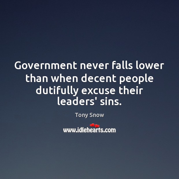 Government never falls lower than when decent people dutifully excuse their leaders’ sins. Tony Snow Picture Quote