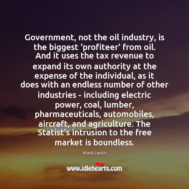 Government, not the oil industry, is the biggest ‘profiteer’ from oil. And Mark Levin Picture Quote