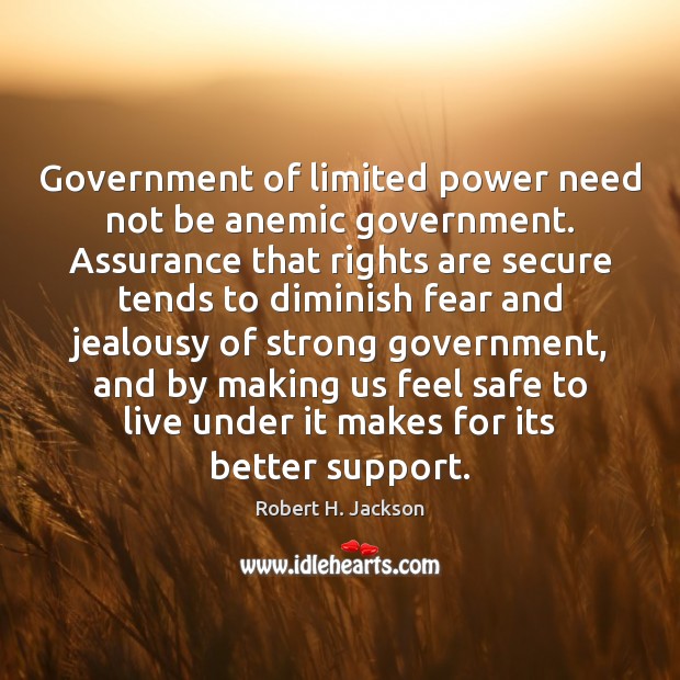 Government of limited power need not be anemic government. Assurance that rights Robert H. Jackson Picture Quote