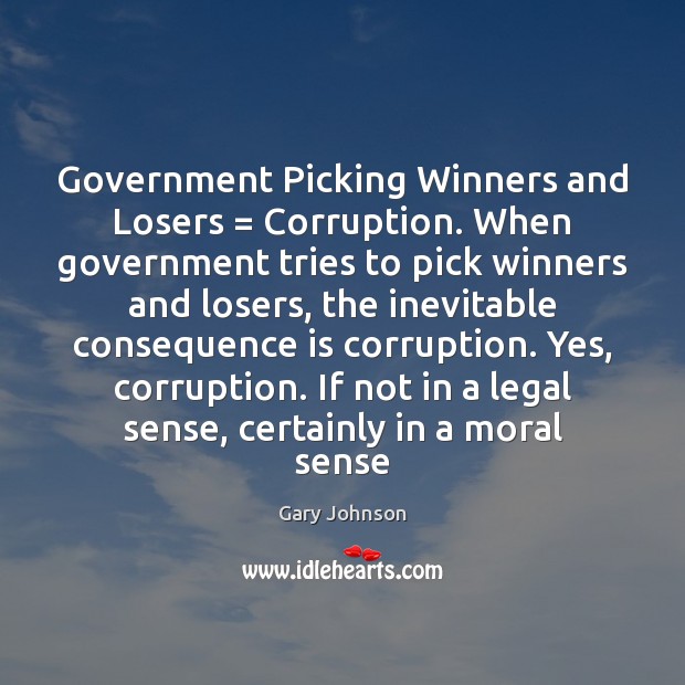 Government Picking Winners and Losers = Corruption. When government tries to pick winners Gary Johnson Picture Quote