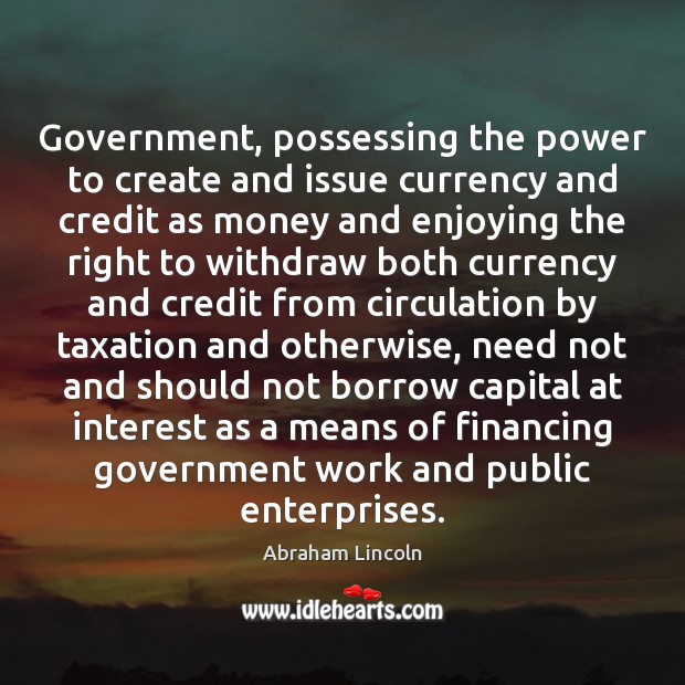 Government, possessing the power to create and issue currency and credit as Image