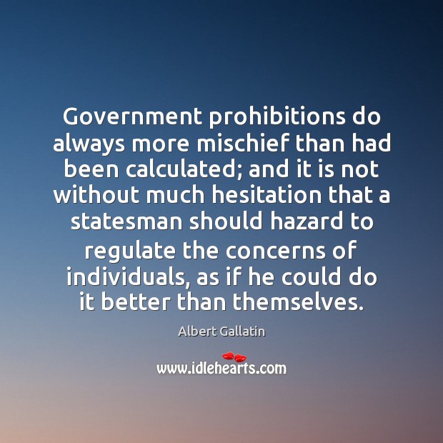 Government prohibitions do always more mischief than had been calculated; and it Image