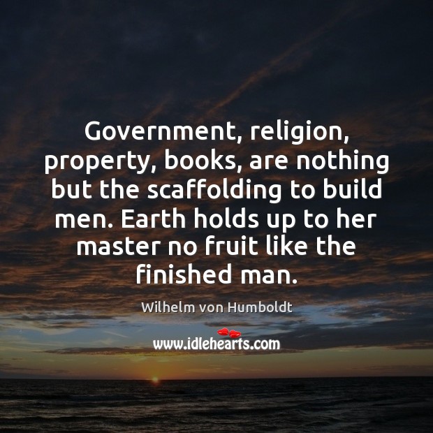 Government, religion, property, books, are nothing but the scaffolding to build men. Image