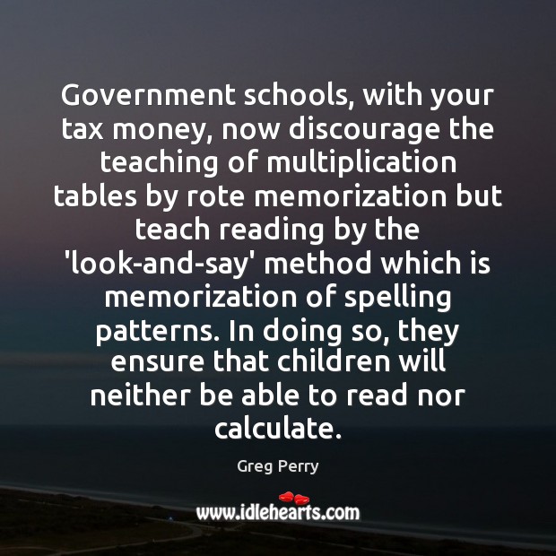 Government schools, with your tax money, now discourage the teaching of multiplication Greg Perry Picture Quote