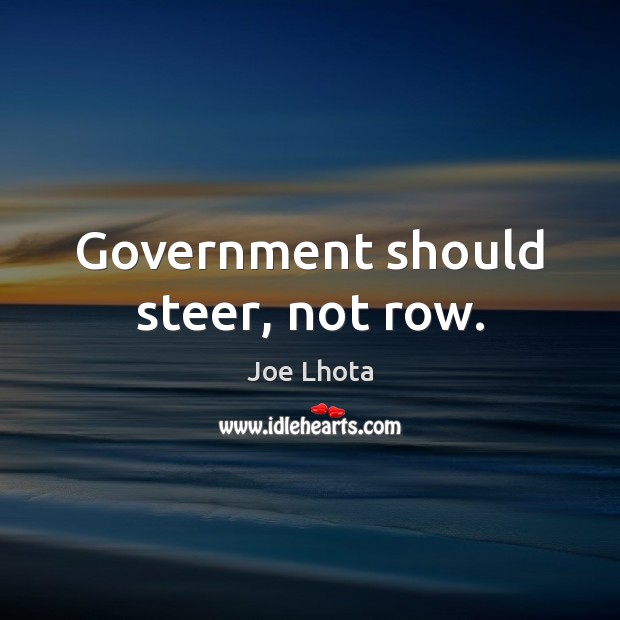 Government should steer, not row. Joe Lhota Picture Quote