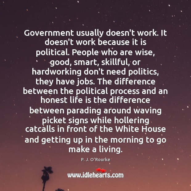 Government usually doesn’t work. It doesn’t work because it is political. People Politics Quotes Image