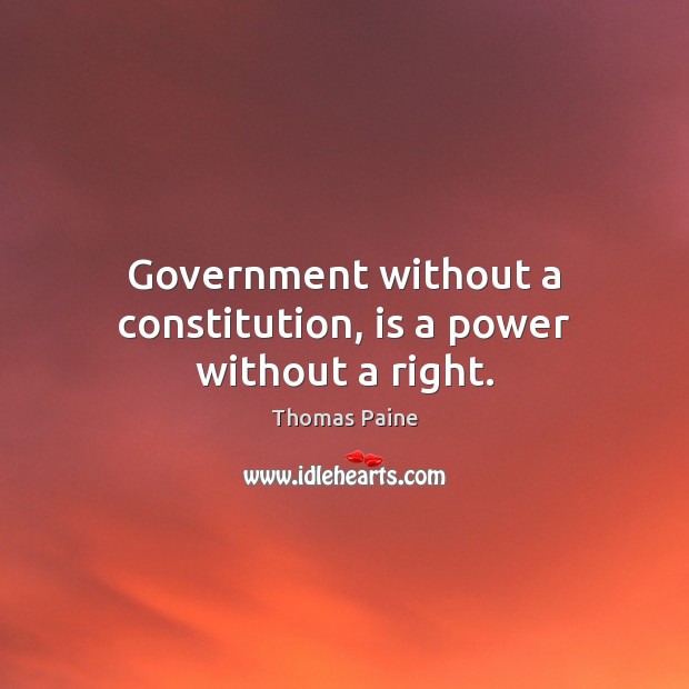 Government without a constitution, is a power without a right. Thomas Paine Picture Quote