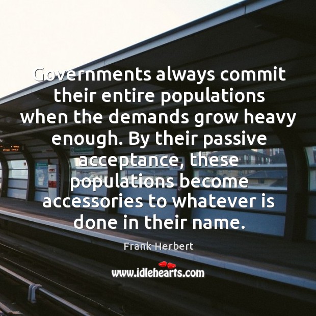 Governments always commit their entire populations when the demands grow heavy enough. Image