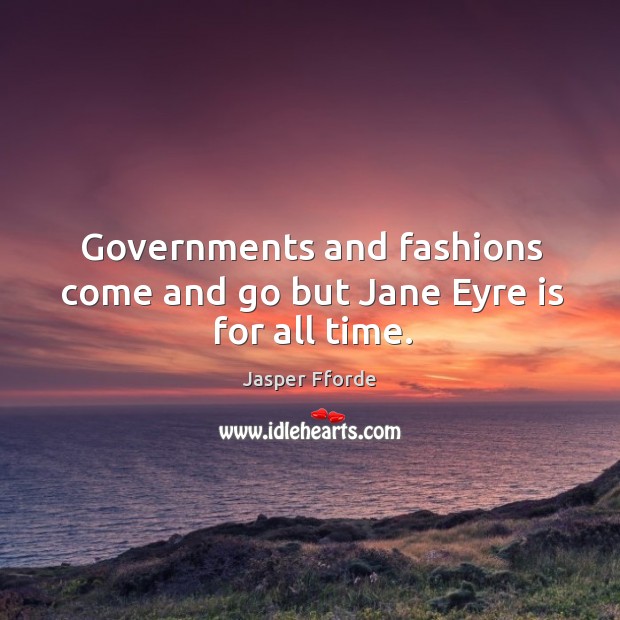 Governments and fashions come and go but Jane Eyre is for all time. Jasper Fforde Picture Quote