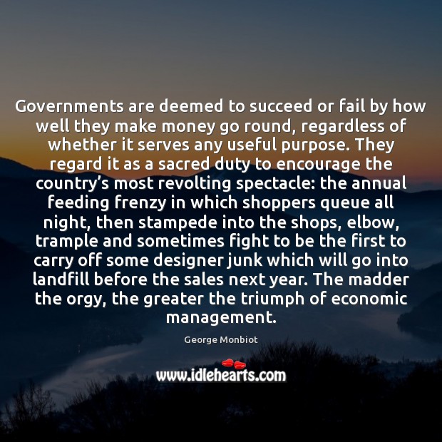 Governments are deemed to succeed or fail by how well they make George Monbiot Picture Quote
