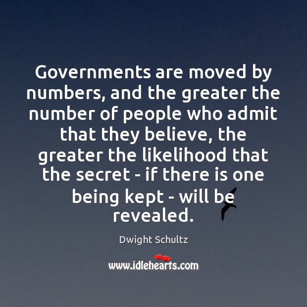 Governments are moved by numbers, and the greater the number of people Dwight Schultz Picture Quote