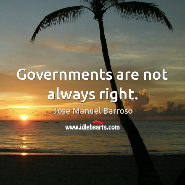 Governments are not always right. Jose Manuel Barroso Picture Quote