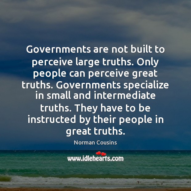 Governments are not built to perceive large truths. Only people can perceive Norman Cousins Picture Quote