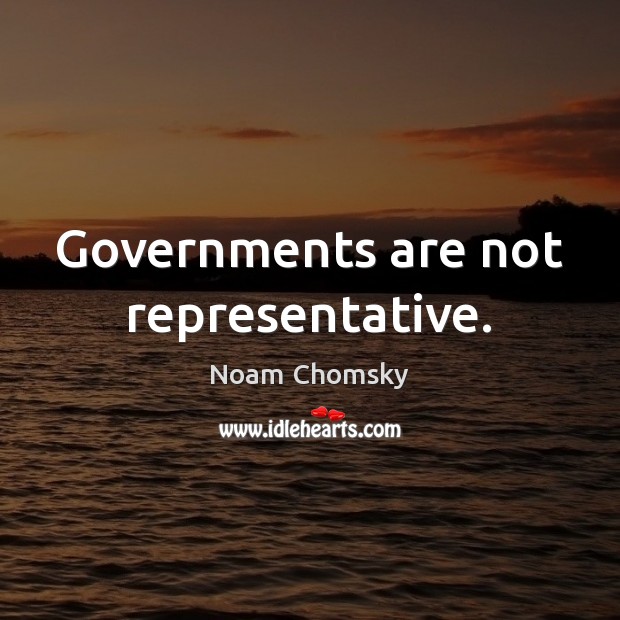 Governments are not representative. Noam Chomsky Picture Quote