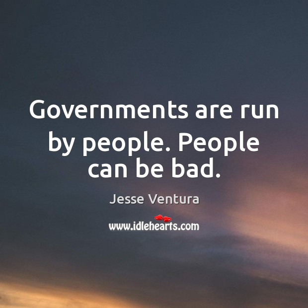 Governments are run by people. People can be bad. Image