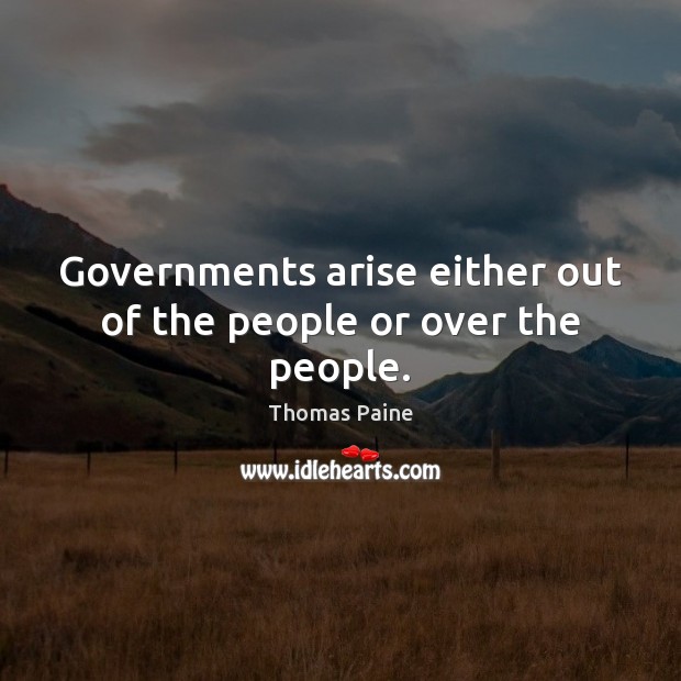 Governments arise either out of the people or over the people. Image
