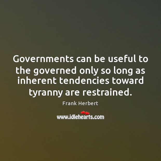 Governments can be useful to the governed only so long as inherent Frank Herbert Picture Quote