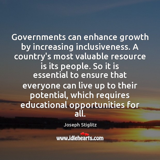 Governments can enhance growth by increasing inclusiveness. A country’s most valuable resource Joseph Stiglitz Picture Quote