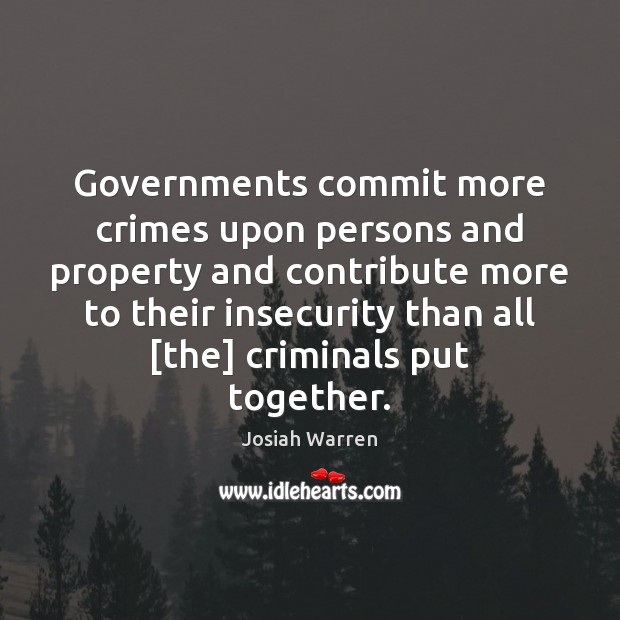 Governments commit more crimes upon persons and property and contribute more to Josiah Warren Picture Quote