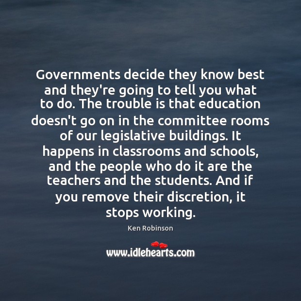 Governments decide they know best and they’re going to tell you what Ken Robinson Picture Quote