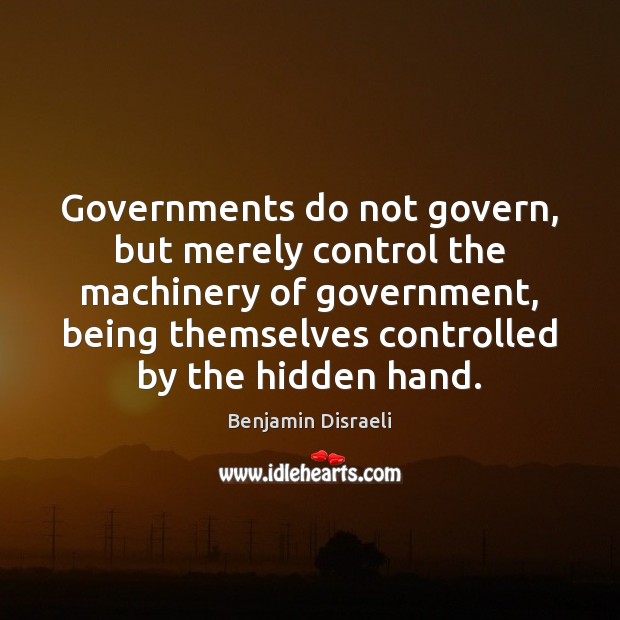 Governments do not govern, but merely control the machinery of government, being Hidden Quotes Image