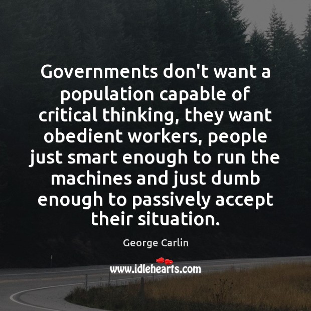 Governments don’t want a population capable of critical thinking, they want obedient Image
