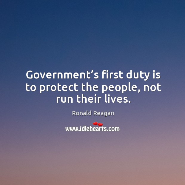 Government’s first duty is to protect the people, not run their lives. Image