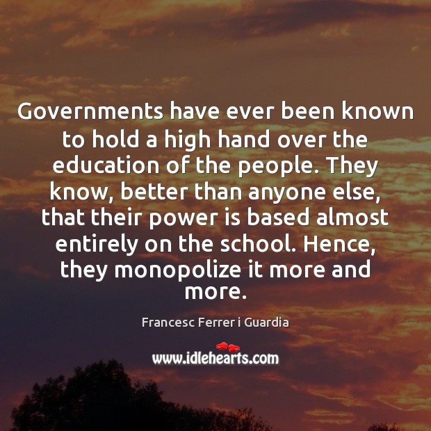 Governments have ever been known to hold a high hand over the Francesc Ferrer i Guardia Picture Quote