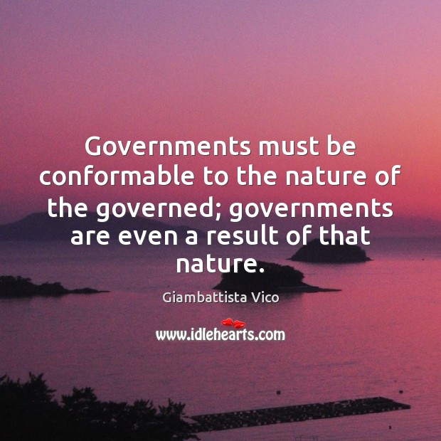 Governments must be conformable to the nature of the governed; governments are Giambattista Vico Picture Quote