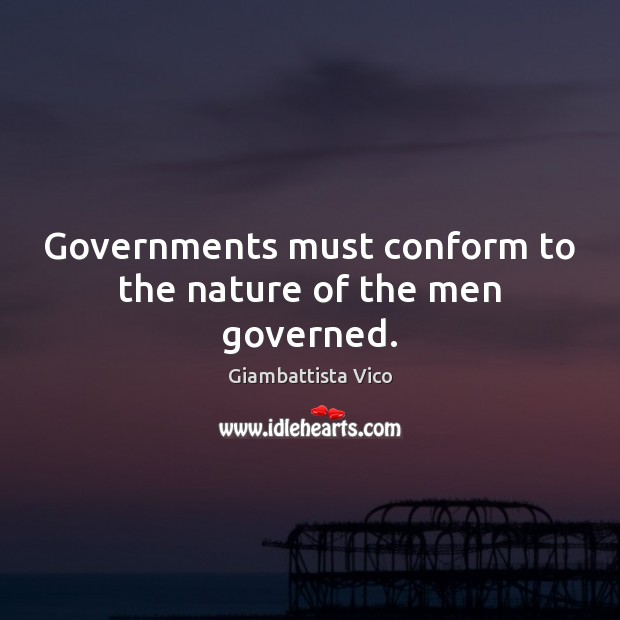 Governments must conform to the nature of the men governed. Giambattista Vico Picture Quote