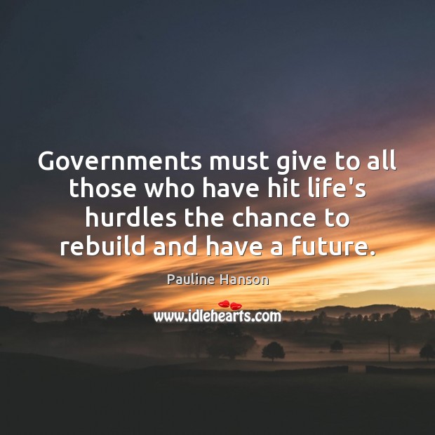 Governments must give to all those who have hit life’s hurdles the Pauline Hanson Picture Quote