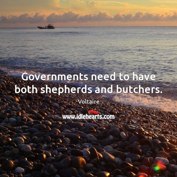 Governments need to have both shepherds and butchers. Voltaire Picture Quote