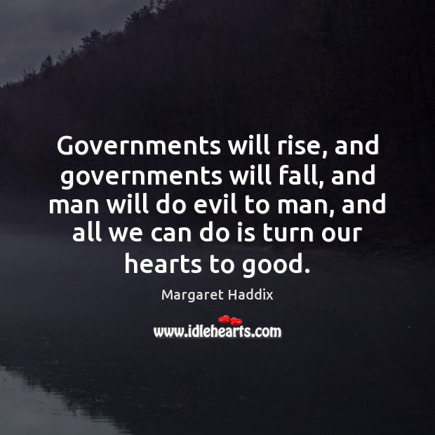 Governments will rise, and governments will fall, and man will do evil Margaret Haddix Picture Quote