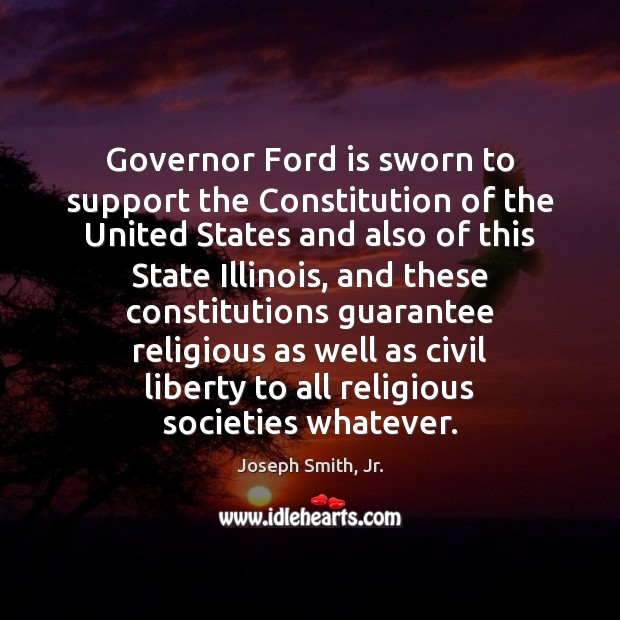 Governor Ford is sworn to support the Constitution of the United States Joseph Smith, Jr. Picture Quote