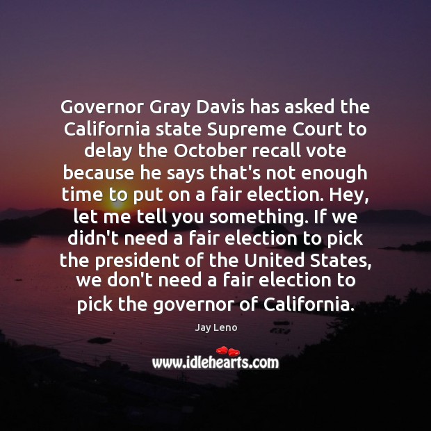 Governor Gray Davis has asked the California state Supreme Court to delay Jay Leno Picture Quote