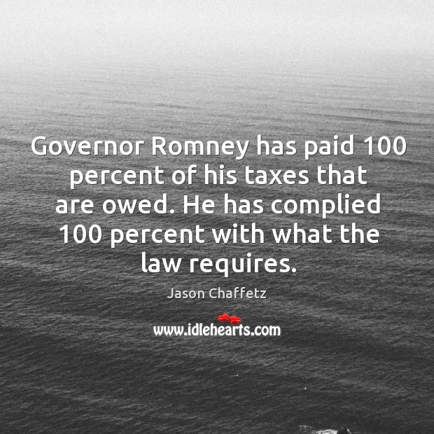Governor Romney has paid 100 percent of his taxes that are owed. He Jason Chaffetz Picture Quote