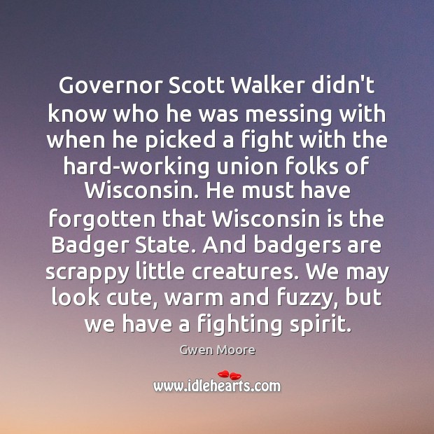Governor Scott Walker didn’t know who he was messing with when he Gwen Moore Picture Quote