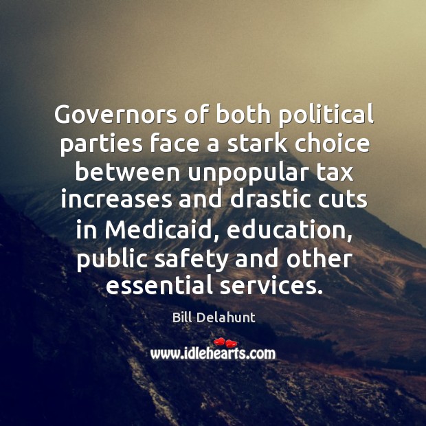 Governors of both political parties face a stark choice between unpopular tax Bill Delahunt Picture Quote