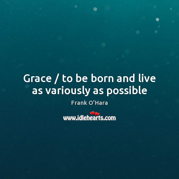 Grace / to be born and live as variously as possible Image