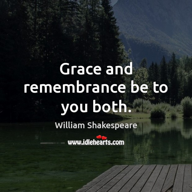 Grace and remembrance be to you both. William Shakespeare Picture Quote