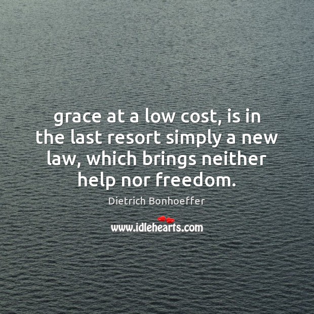 Grace at a low cost, is in the last resort simply a Dietrich Bonhoeffer Picture Quote