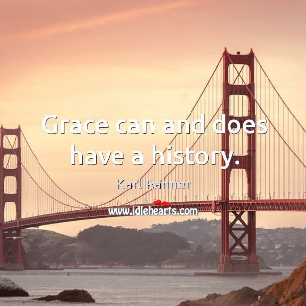 Grace can and does have a history. Karl Rahner Picture Quote
