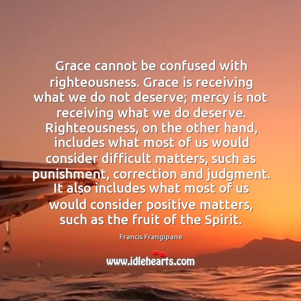 Grace cannot be confused with righteousness. Grace is receiving what we do Francis Frangipane Picture Quote