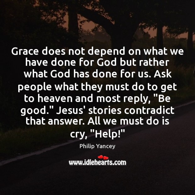 Grace does not depend on what we have done for God but Philip Yancey Picture Quote