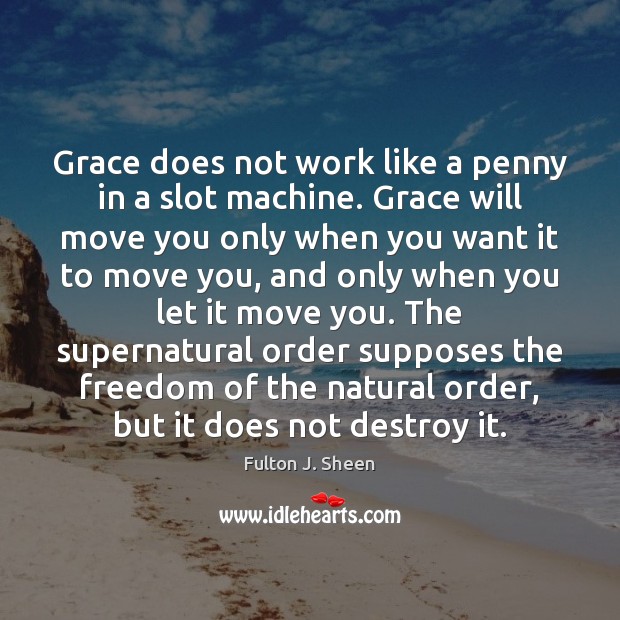 Grace does not work like a penny in a slot machine. Grace Fulton J. Sheen Picture Quote