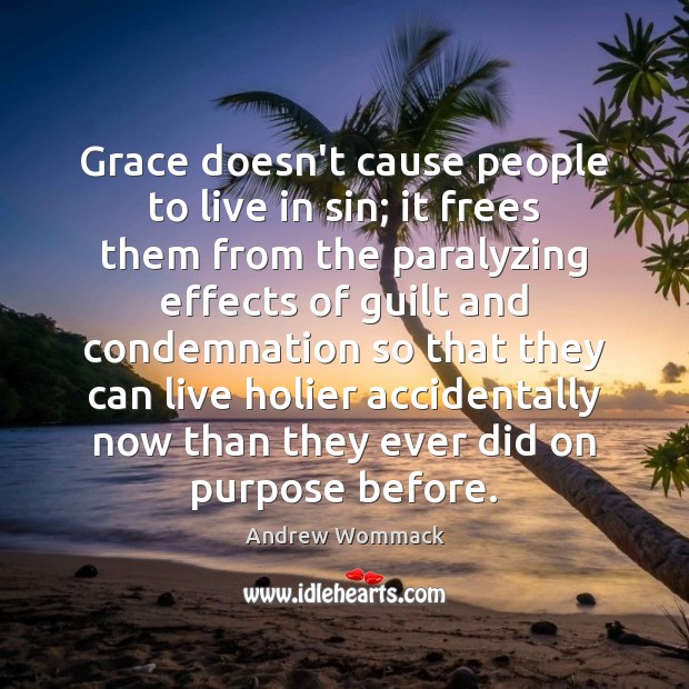 Grace doesn’t cause people to live in sin; it frees them from Andrew Wommack Picture Quote