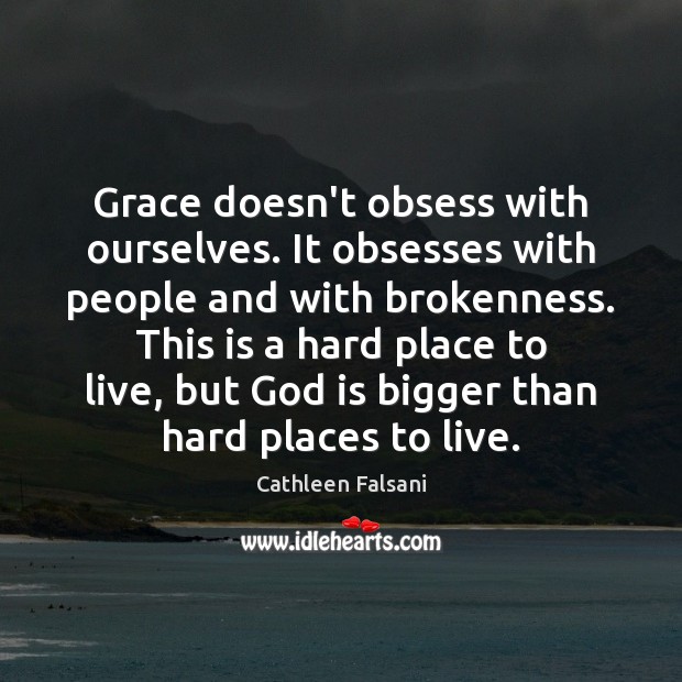 Grace doesn’t obsess with ourselves. It obsesses with people and with brokenness. Cathleen Falsani Picture Quote
